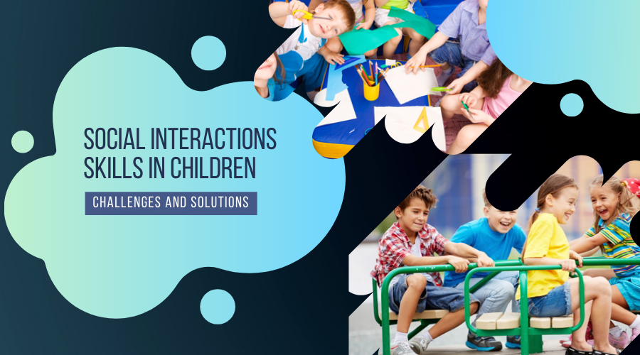 Social Interactions Skills In Children- Challenges And Solutions